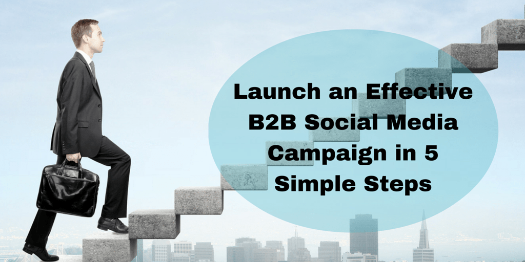 Launch an Effective B2B Social Media Campaign in 5 Simple Steps